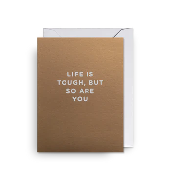 Life is Tough, But So Are You Mini Card